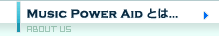 MUSIC POWER AIDとは...